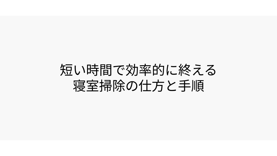 短い時間で効率的に終える寝室掃除の仕方と手順