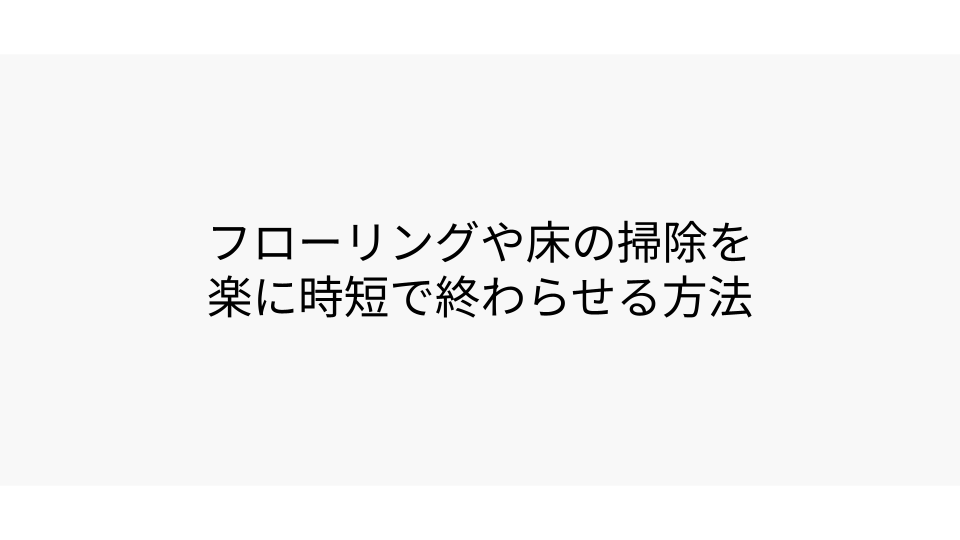 フローリングや床の掃除を楽に時短で終わらせる方法