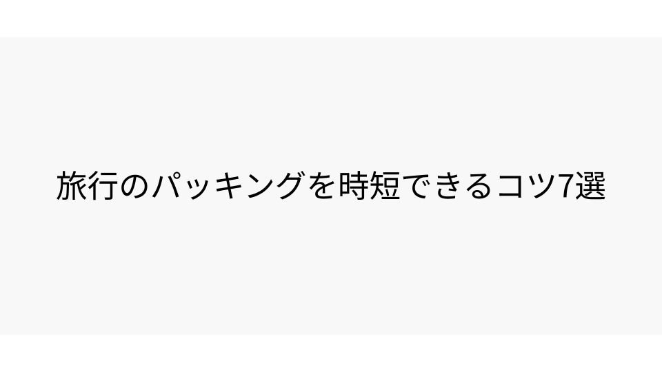 旅行のパッキングを時短できるコツ7選