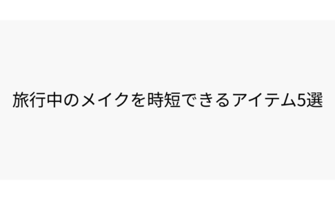 旅行中のメイクを時短できるアイテム5選