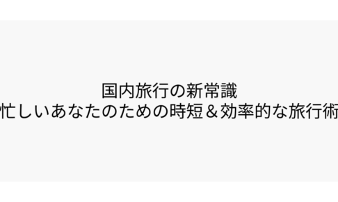 国内旅行の新常識忙しいあなたのための時短＆効率的な旅行術