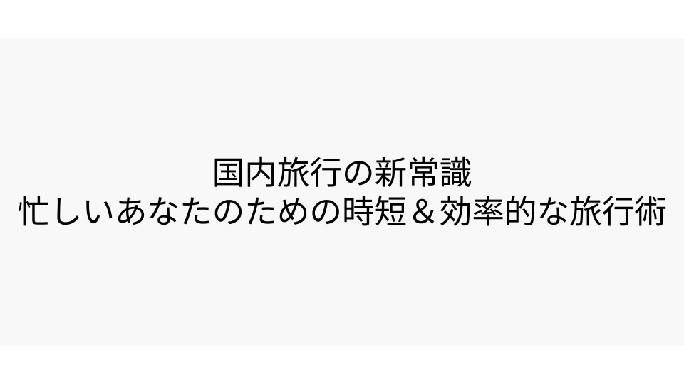 国内旅行の新常識忙しいあなたのための時短＆効率的な旅行術