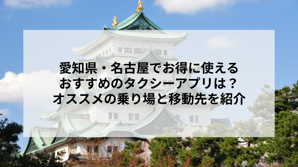 愛知県・名古屋でお得に使えるおすすめのタクシーアプリは？オススメの乗り場と移動先を紹介