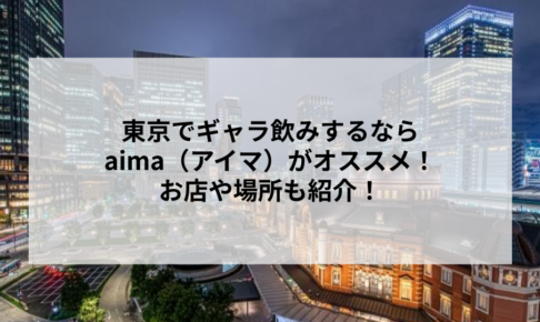 東京でギャラ飲みするならaima（アイマ）がオススメ！お店や場所も紹介！