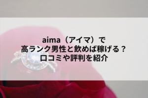 aima（アイマ）で高ランク男性と飲めば稼げる？口コミや評判を紹介