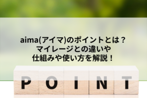 aima(アイマ)のポイントとは？マイレージとの違いや仕組みや使い方を解説！