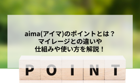 aima(アイマ)のポイントとは？マイレージとの違いや仕組みや使い方を解説！