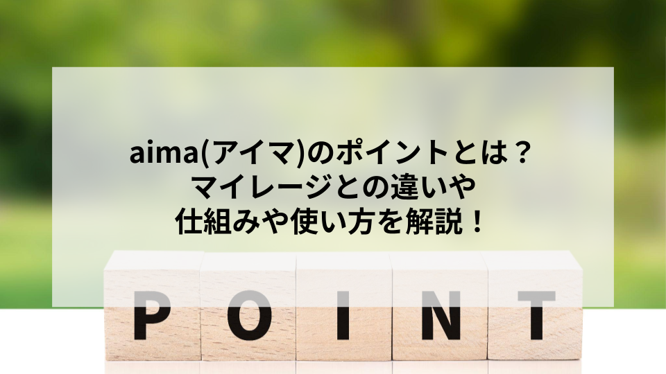 aima(アイマ)のポイントとは？マイレージとの違いや仕組みや使い方を解説！