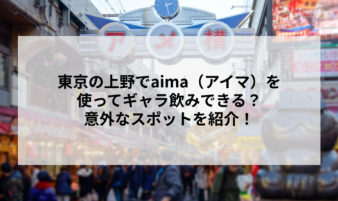 東京の上野でaima（アイマ）を使ってギャラ飲みできる？意外なスポットを紹介！