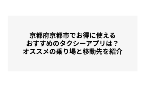 京都府京都市でお得に使えるおすすめのタクシーアプリは？オススメの乗り場と移動先を紹介