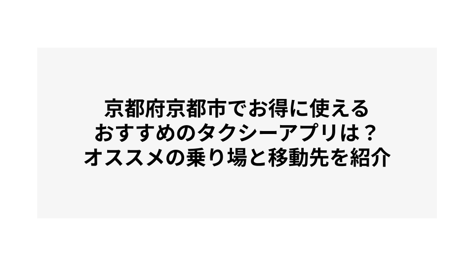 京都府京都市でお得に使えるおすすめのタクシーアプリは？オススメの乗り場と移動先を紹介