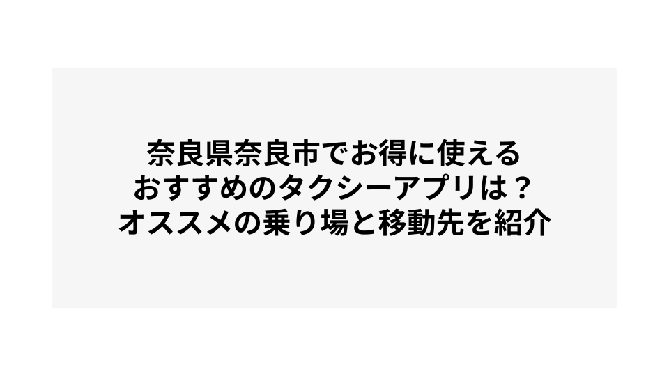 奈良県奈良市でお得に使えるおすすめのタクシーアプリは？オススメの乗り場と移動先を紹介